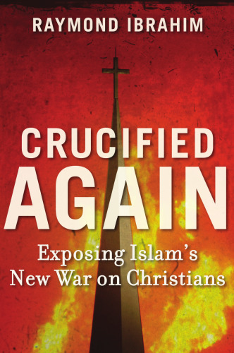 Crucified Again: Exposing Islam's New War on Christians