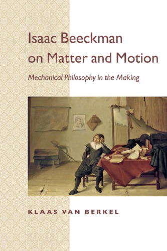 Isaac Beeckman on Matter and Motion. Mechanical Philosophy in the Making