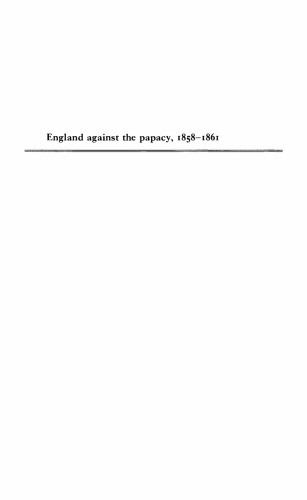 England Against the Papacy 1858-1861: Tories, Liberals and the Overthrow of Papal Temporal Power during the Italian Risorgimento