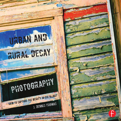 Urban and Rural Decay Photography: How to Capture the Beauty in the Blight