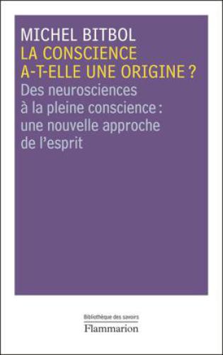 La conscience a-t-elle une origine ? : Des neurosciences à la pleine conscience : une nouvelle approche de l'esprit