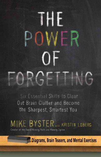 The Power of Forgetting: Six Essential Skills to Clear Out Brain Clutter and Become the Sharpest, Smartest You