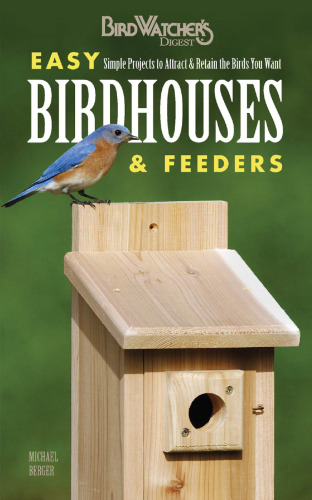 Easy Birdhouses & Feeders: Simple Projects to Attract & Retain the Birds You Want