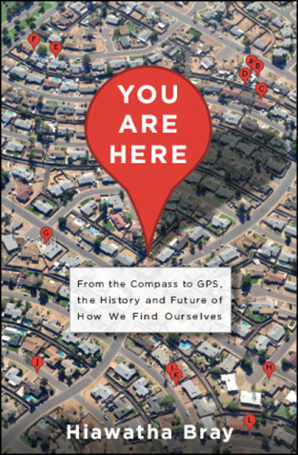 You Are Here: From the Compass to GPS, the History and Future of How We Find Ourselves