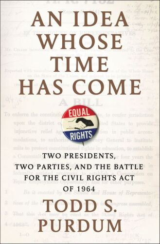 An Idea Whose Time Has Come: Two Presidents, Two Parties, and the Battle for the Civil Rights Act of 1964