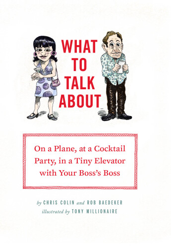 What to Talk About: On a Plane, at a Cocktail Party, in a Tiny Elevator with Your Boss's Boss