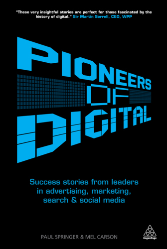 Pioneers of Digital: Success Stories from Leaders in Advertising, Marketing, Search and Social Media