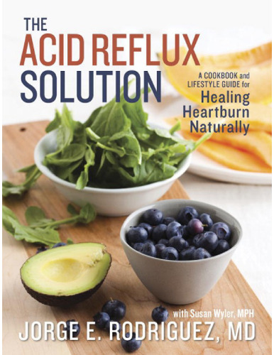 The Acid Reflux Solution: A Cookbook and Lifestyle Guide for Healing Heartburn Naturally