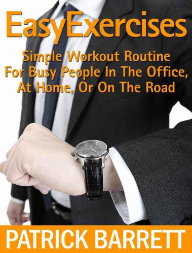 Easy Exercises: Simple Workout Routine For Busy People In The Office, At Home, Or On The Road