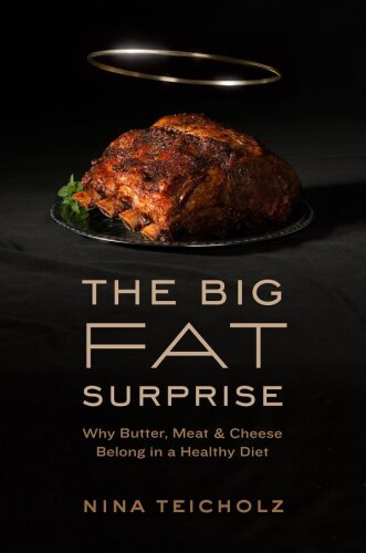 The Big Fat Surprise: Why Butter, Meat and Cheese Belong in a Healthy Diet