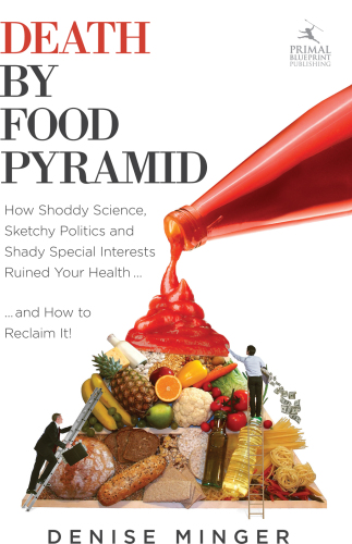 Death by Food Pyramid: How Shoddy Science, Sketchy Politics and Shady Special Interests Have Ruined Our Health