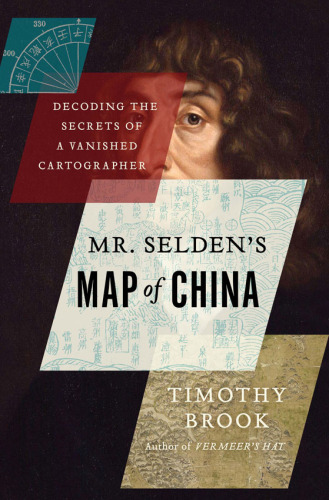 Mr. Selden's Map of China: Decoding the Secrets of a Vanished Cartographer