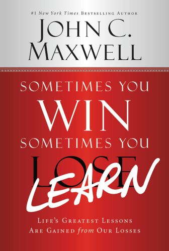 Sometimes You Win--Sometimes You Learn: Life's Greatest Lessons Are Gained from Our Losses