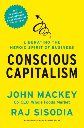 Conscious Capitalism: Liberating the Heroic Spirit of Business