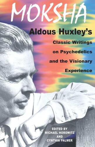 Moksha: Aldous Huxley's Classic Writings on Psychedelics and the Visionary Experience