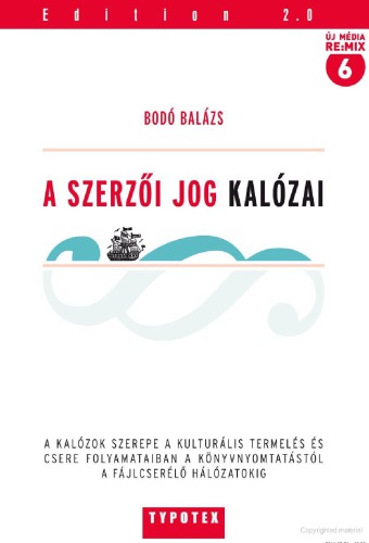 A szerzői jog kalózai : a kalózok szerepe a kulturális termelés és csere folyamataiban a könyvnyomtatástól a fájlcserélő hálózatokig