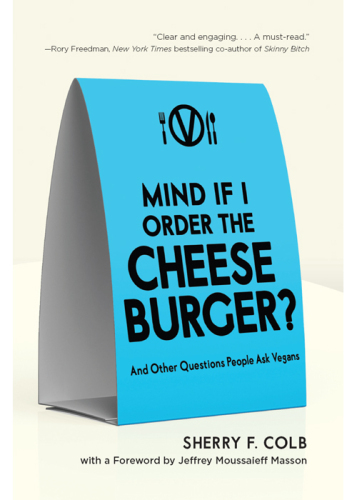 Mind If I Order the Cheeseburger?: And Other Questions People Ask Vegans
