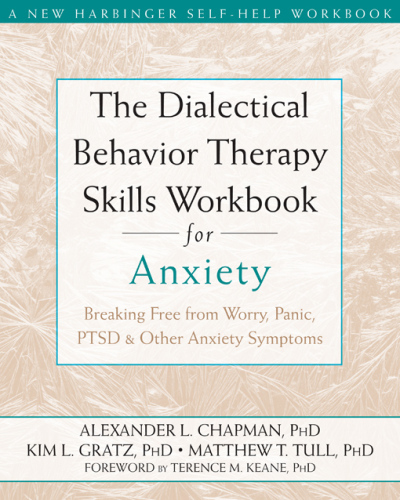 The Dialectical Behavior Therapy Skills Workbook for Anxiety: Breaking Free from Worry, Panic, PTSD, and Other Anxiety Symptoms