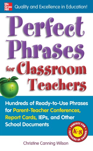Perfect phrases for classroom teachers : hundreds of ready-to-use phrases for parent-teacher conferences, report cards, IEPs, and other school documents
