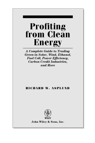 Profiting from clean energy : a complete guide to trading green in solar, wind, ethanol, fuel cell, carbon credit industries, and more. Summary