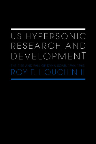 US Hypersonic Research and Development : the Rise and Fall of Dyna-Soar