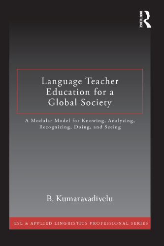 Language teacher education for a global society : a modular model for knowing, analyzing, recognizing, doing, and seeing