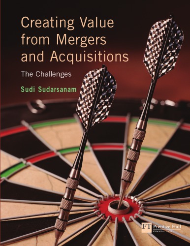 Creating value from mergers and acquisitions : the challenges : an integrated and international perspective