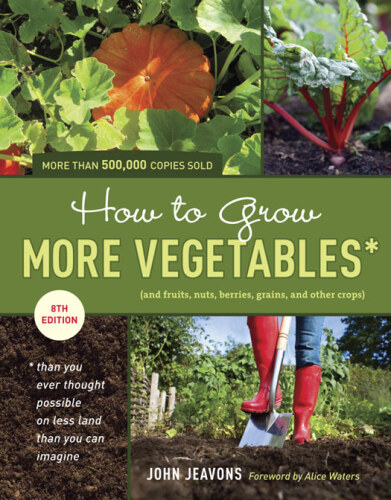 How to grow more vegetables : (and fruits, nuts, berries, grains, and other crops) than you ever thought possible on less land than you can imagine