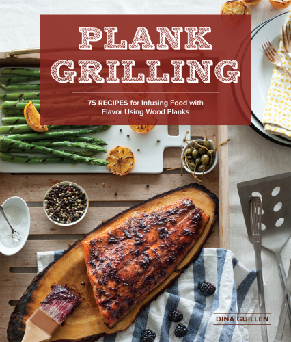 Plank grilling : 75 recipes for infusing food with flavor using wood planks