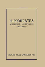 Hippokrates: Eine Auslese Seiner Gedanken über den Gesunden und Kranken Menschen und über die Heilkunst Sinngemäss Verdeutscht und Gemeinverständlich Erläutert