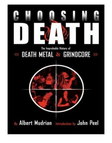 Choosing Death: The Improbable History of Death Metal and Grindcore