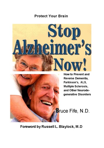 Stop Alzheimer's Now!: How to Prevent & Reverse Dementia, Parkinson's, ALS, Multiple Sclerosis & Other Neurodegenerative Disorders