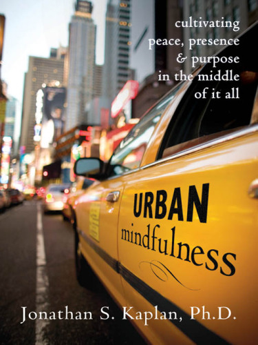 Urban Mindfulness: Cultivating Peace, Presence and Purpose in the Middle of it All