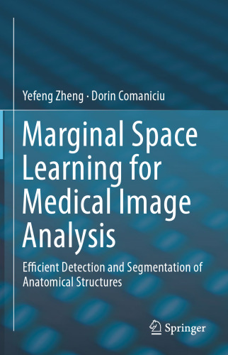 Marginal Space Learning for Medical Image Analysis: Efficient Detection and Segmentation of Anatomical Structures