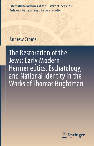 The Restoration of the Jews: Early Modern Hermeneutics, Eschatology, and National Identity in the Works of Thomas Brightman