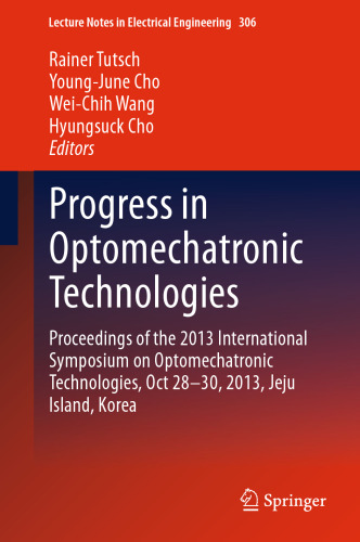 Progress in Optomechatronic Technologies: Proceedings of the 2013 International Symposium on Optomechatronic Technologies, Oct 28–30, 2013, Jeju Island, Korea
