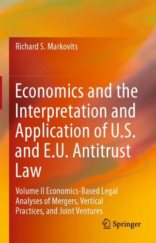 Economics and the Interpretation and Application of U.S. and E.U. Antitrust Law: Volume II Economics-Based Legal Analyses of Mergers, Vertical Practices, and Joint Ventures