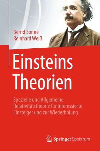 Einsteins Theorien: Spezielle und Allgemeine Relativitätstheorie für interessierte Einsteiger und zur Wiederholung