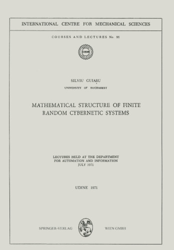 Mathematical Structure of Finite Random Cybernetic Systems: Lectures Held at the Department for Automation and Information July 1971