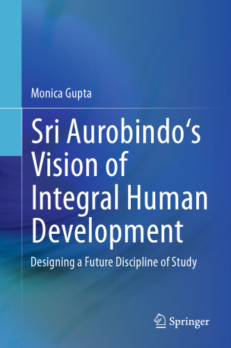 Sri Aurobindo's Vision of Integral Human Development: Designing a Future Discipline of Study