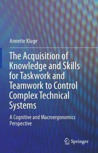 The Acquisition of Knowledge and Skills for Taskwork and Teamwork to Control Complex Technical Systems: A Cognitive and Macroergonomics Perspective