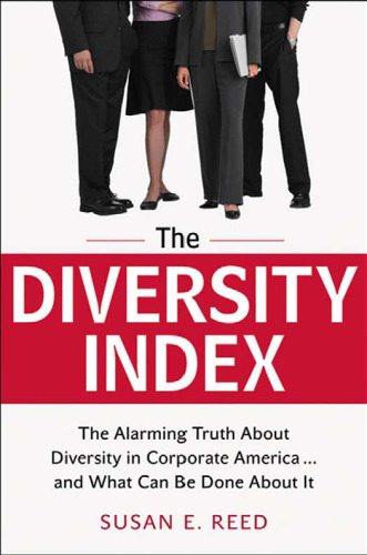 The diversity index : the alarming truth about diversity in corporate America and what can be done about it