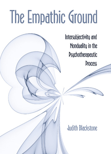 The empathic ground : intersubjectivity and nonduality in the psychotherapeutic process