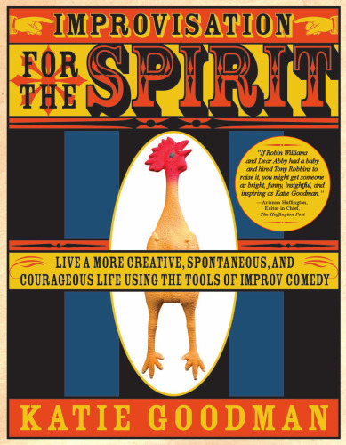 Improvisation for the spirit : live a more creative, spontaneous, and courageous life using the tools of improv comedy