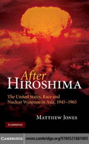 After Hiroshima : the United States, race, and nuclear weapons in Asia, 1945-1965