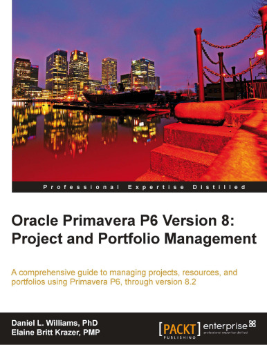 Oracle Primavera P6 version 8 : project and portfolio management : a comprehensive guide to managing projects, resources, and portfolios using Primavera P6, through version 8.2