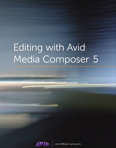 Editing with Avid Media Composer 5 : the official Avid guide