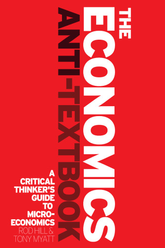 The economics anti-textbook : a critical thinker's guide to microeconomics