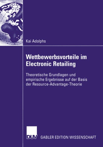 Wettbewerbsvorteile im Electronic Retailing: Theoretische Grundlagen und empirische Ergebnisse auf der Basis der Resource-Advantage-Theorie