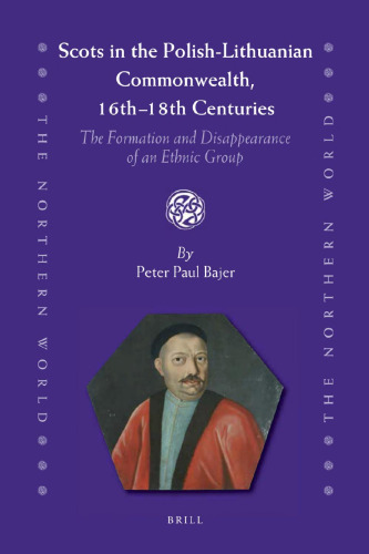 Scots in the Polish-Lithuanian Commonwealth, 16th - 18th Centuries: The Formation and Disappearance of an Ethnic Group
